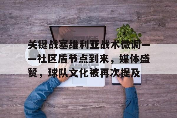 爱游戏关于关键战塞维利亚战术微调——社区盾节点到来，媒体盛赞，球队文化被再次提及的信息